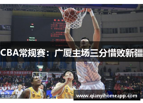 CBA常规赛：广厦主场三分惜败新疆