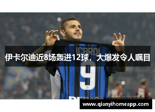 伊卡尔迪近8场轰进12球，大爆发令人瞩目