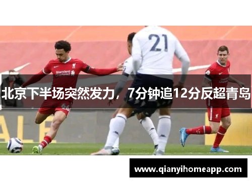 北京下半场突然发力，7分钟追12分反超青岛