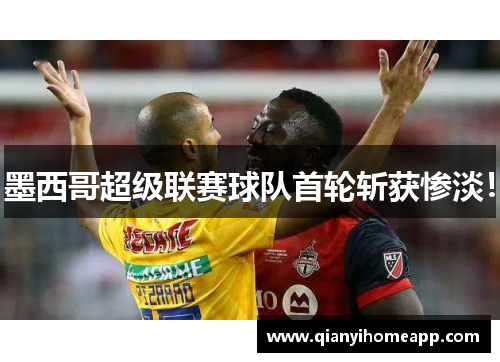 墨西哥超级联赛球队首轮斩获惨淡！