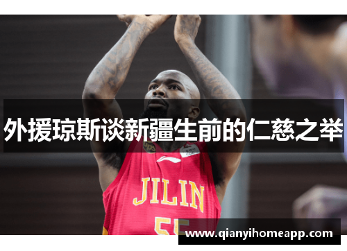 外援琼斯谈新疆生前的仁慈之举