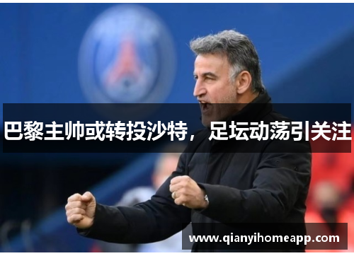 巴黎主帅或转投沙特，足坛动荡引关注