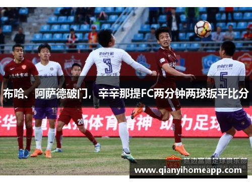 布哈、阿萨德破门，辛辛那提FC两分钟两球扳平比分