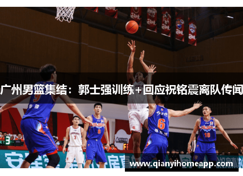 广州男篮集结：郭士强训练+回应祝铭震离队传闻