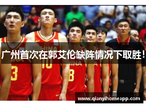 广州首次在郭艾伦缺阵情况下取胜！